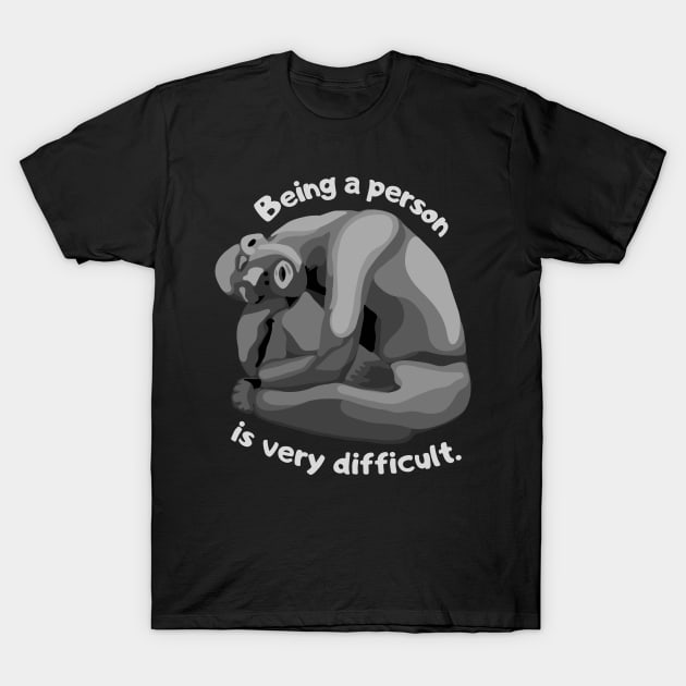 Being A Person Is Very Difficult T-Shirt by Slightly Unhinged